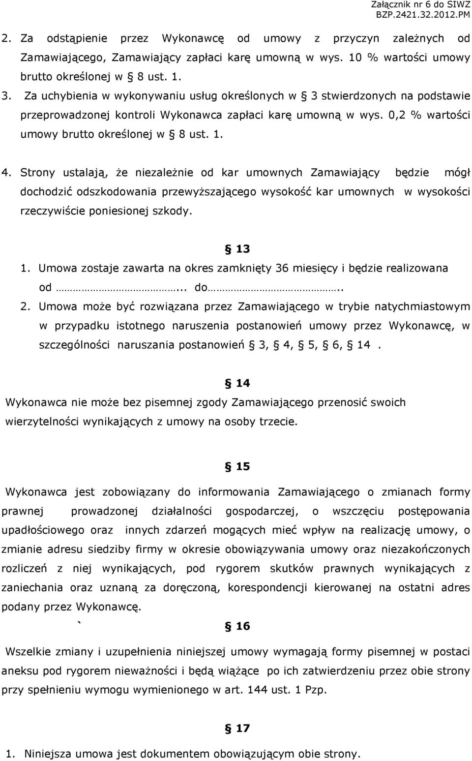 Strony ustalają, Ŝe niezaleŝnie od kar umownych Zamawiający będzie mógł dochodzić odszkodowania przewyŝszającego wysokość kar umownych w wysokości rzeczywiście poniesionej szkody. 13 1.
