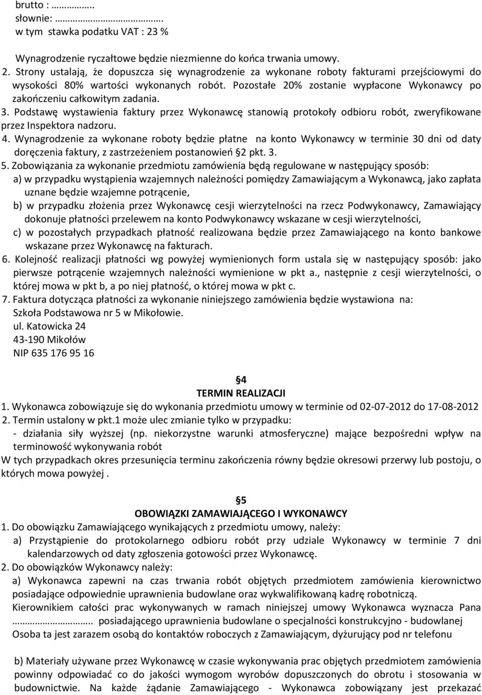 4. Wynagrodzenie za wykonane roboty będzie płatne na konto Wykonawcy w terminie 30 dni od daty doręczenia faktury, z zastrzeżeniem postanowień 2 pkt. 3. 5.