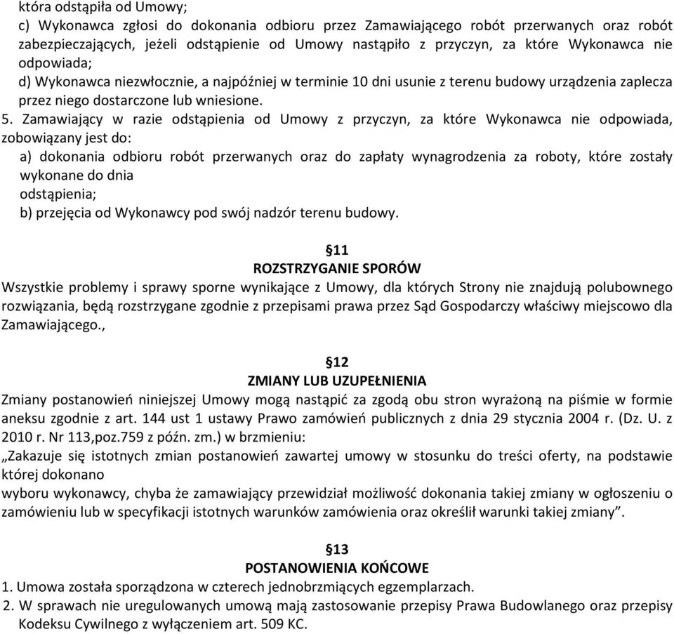 Zamawiający w razie odstąpienia od Umowy z przyczyn, za które Wykonawca nie odpowiada, zobowiązany jest do: a) dokonania odbioru robót przerwanych oraz do zapłaty wynagrodzenia za roboty, które