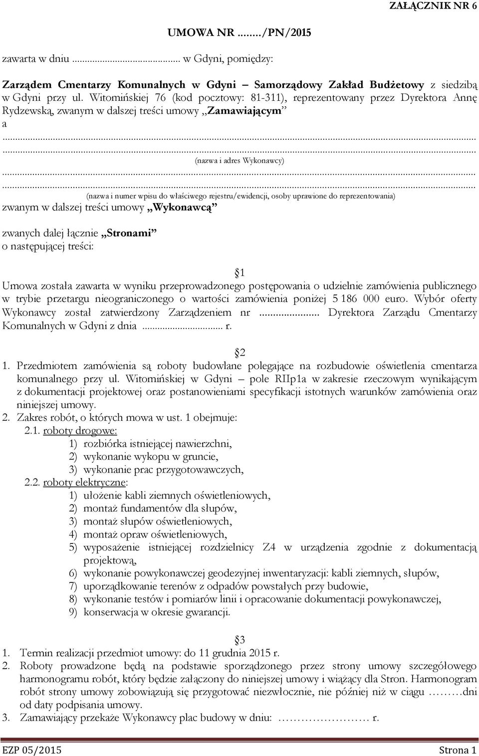 rejestru/ewidencji, osoby uprawione do reprezentowania) zwanym w dalszej treści umowy Wykonawcą zwanych dalej łącznie Stronami o następującej treści: 1 Umowa została zawarta w wyniku przeprowadzonego