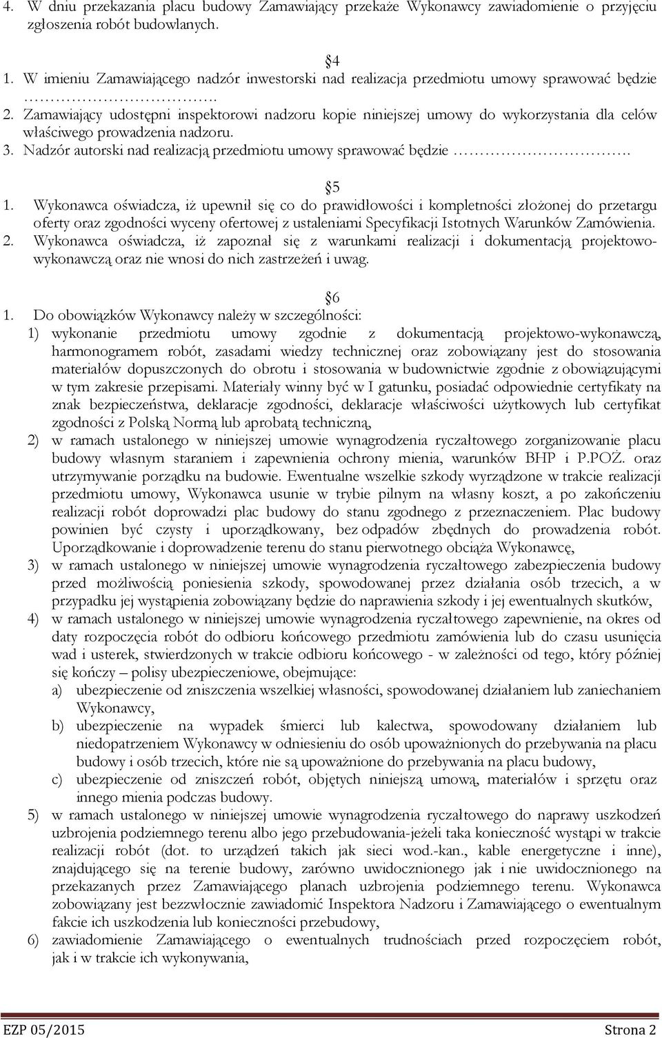 Zamawiający udostępni inspektorowi nadzoru kopie niniejszej umowy do wykorzystania dla celów właściwego prowadzenia nadzoru. 3. Nadzór autorski nad realizacją przedmiotu umowy sprawować będzie. 5 1.