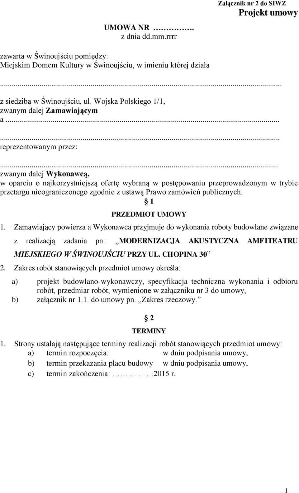 .. zwanym dalej Wykonawcą, w oparciu o najkorzystniejszą ofertę wybraną w postępowaniu przeprowadzonym w trybie przetargu nieograniczonego zgodnie z ustawą Prawo zamówień publicznych.