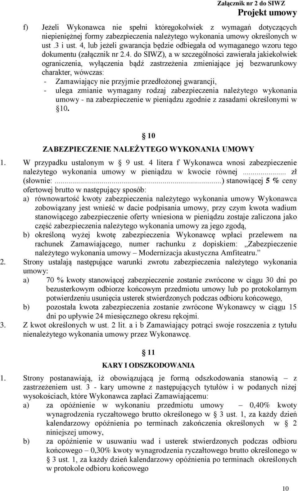 zmieniające jej bezwarunkowy charakter, wówczas: - Zamawiający nie przyjmie przedłożonej gwarancji, - ulega zmianie wymagany rodzaj zabezpieczenia należytego wykonania umowy - na zabezpieczenie w