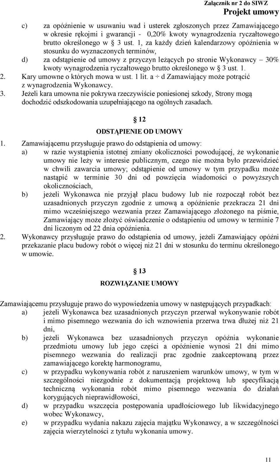 określonego w 3 ust. 1. 2. Kary umowne o których mowa w ust. 1 lit. a d Zamawiający może potrącić z wynagrodzenia Wykonawcy. 3. Jeżeli kara umowna nie pokrywa rzeczywiście poniesionej szkody, Strony mogą dochodzić odszkodowania uzupełniającego na ogólnych zasadach.