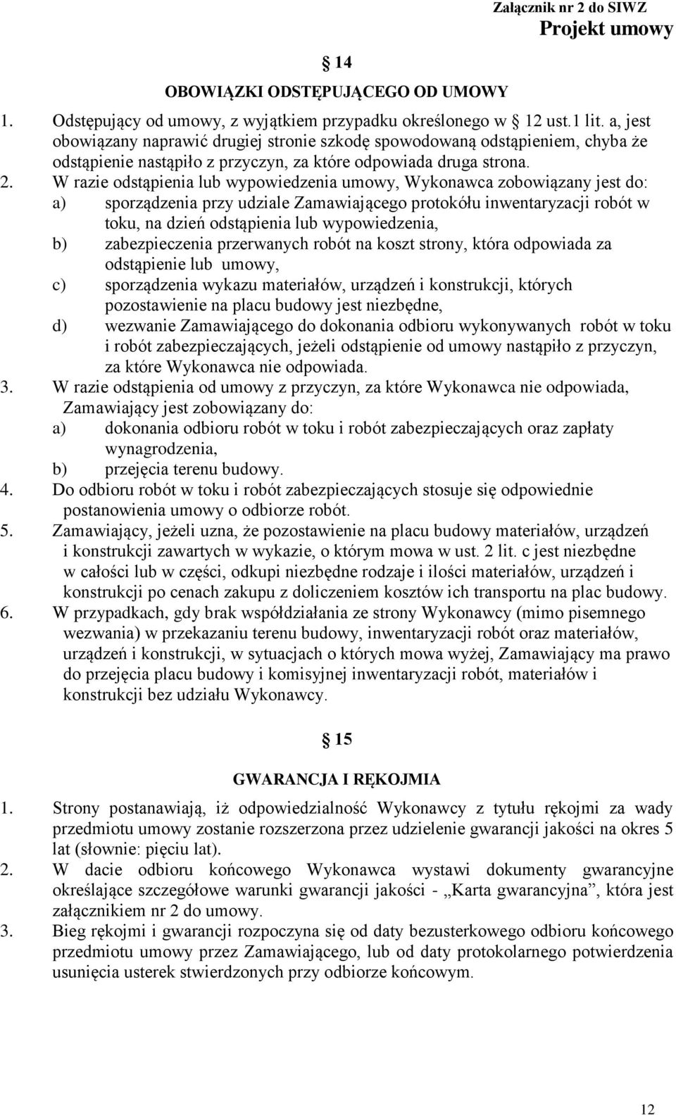 W razie odstąpienia lub wypowiedzenia umowy, Wykonawca zobowiązany jest do: a) sporządzenia przy udziale Zamawiającego protokółu inwentaryzacji robót w toku, na dzień odstąpienia lub wypowiedzenia,