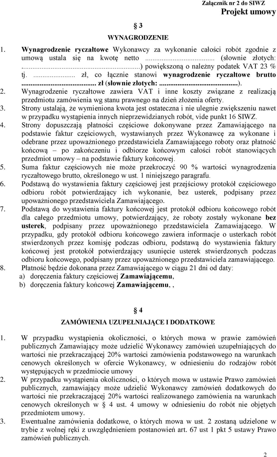 3. Strony ustalają, że wymieniona kwota jest ostateczna i nie ulegnie zwiększeniu nawet w przypadku wystąpienia innych nieprzewidzianych robót, vide punkt 16 SIWZ. 4.
