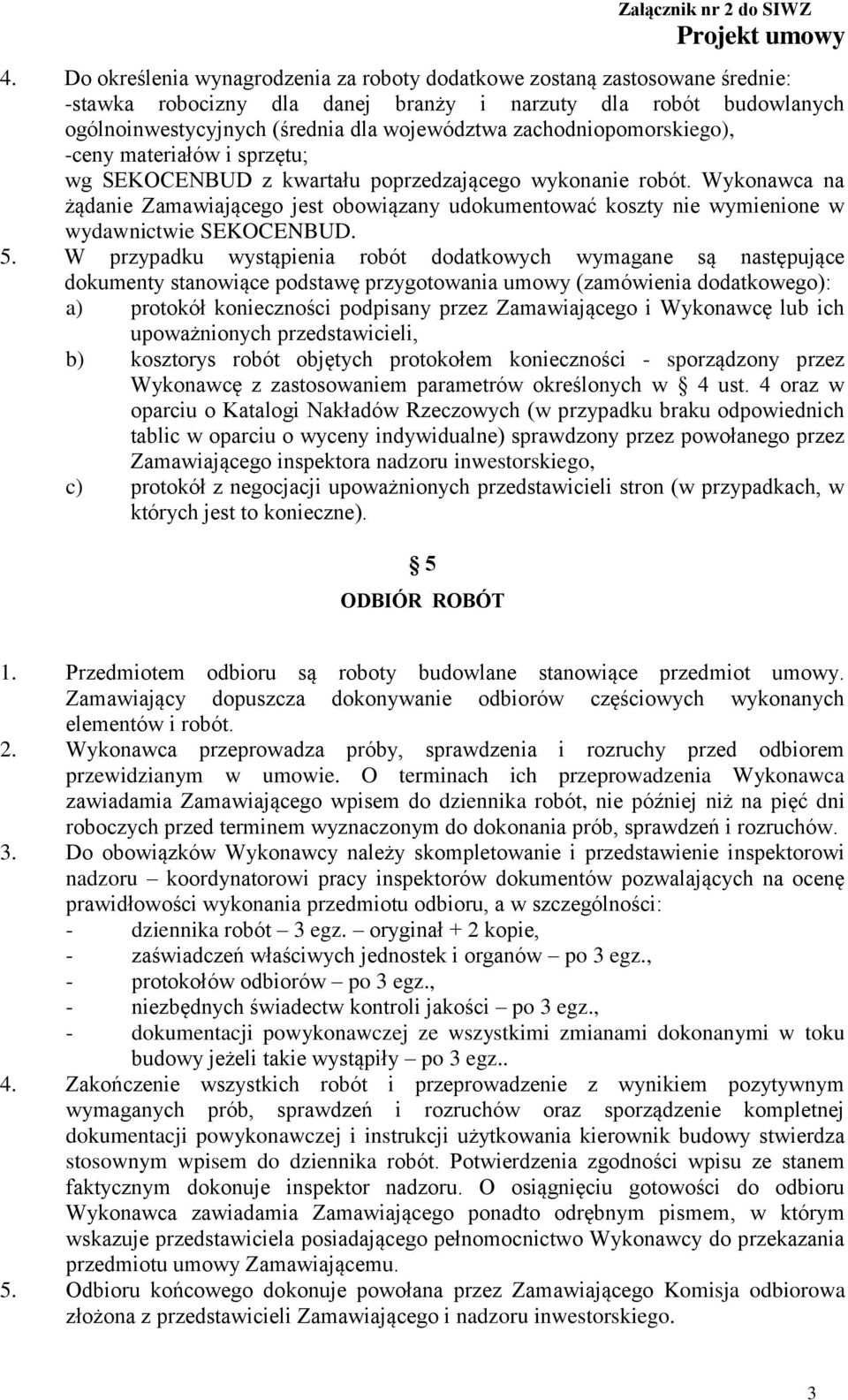 Wykonawca na żądanie Zamawiającego jest obowiązany udokumentować koszty nie wymienione w wydawnictwie SEKOCENBUD. 5.