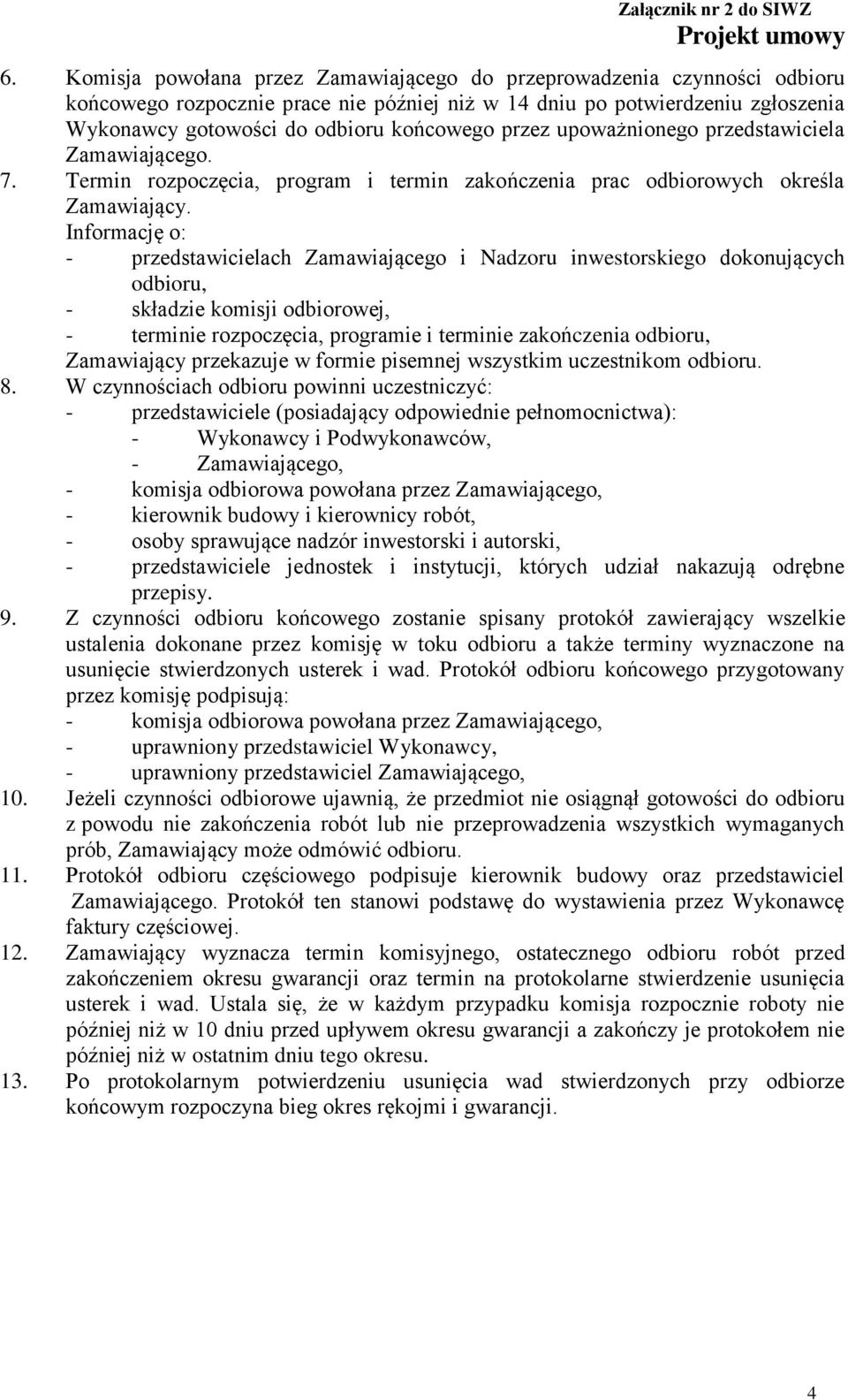 Informację o: - przedstawicielach Zamawiającego i Nadzoru inwestorskiego dokonujących odbioru, - składzie komisji odbiorowej, - terminie rozpoczęcia, programie i terminie zakończenia odbioru,