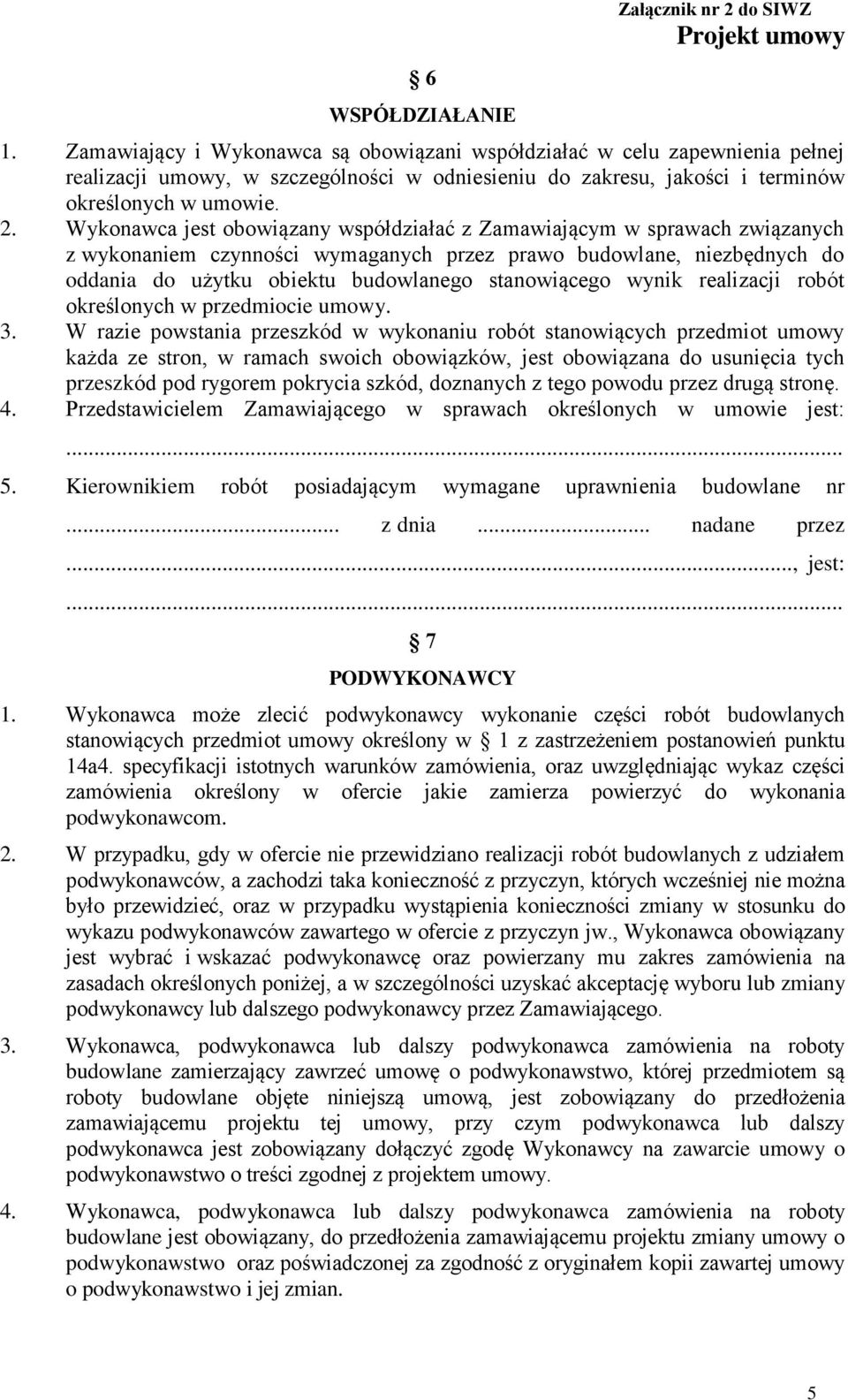 Wykonawca jest obowiązany współdziałać z Zamawiającym w sprawach związanych z wykonaniem czynności wymaganych przez prawo budowlane, niezbędnych do oddania do użytku obiektu budowlanego stanowiącego