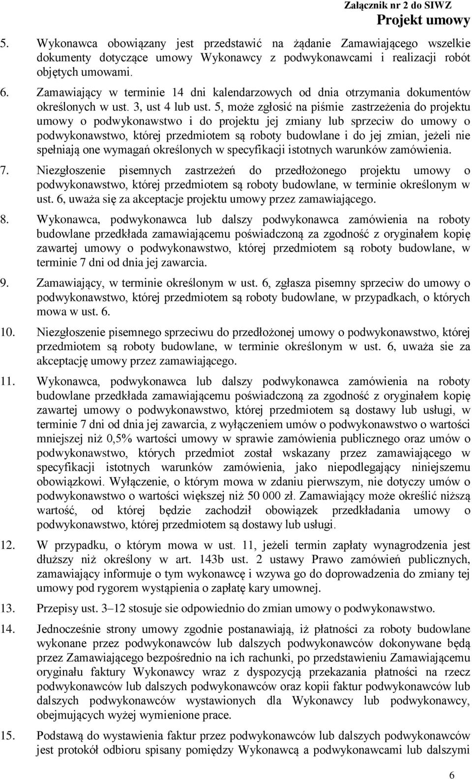 5, może zgłosić na piśmie zastrzeżenia do projektu umowy o podwykonawstwo i do projektu jej zmiany lub sprzeciw do umowy o podwykonawstwo, której przedmiotem są roboty budowlane i do jej zmian,