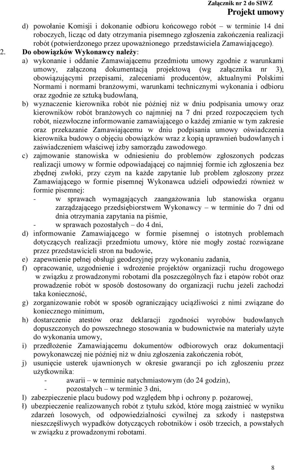 Do obowiązków Wykonawcy należy: a) wykonanie i oddanie Zamawiającemu przedmiotu umowy zgodnie z warunkami umowy, załączoną dokumentacją projektową (wg załącznika nr 3), obowiązującymi przepisami,