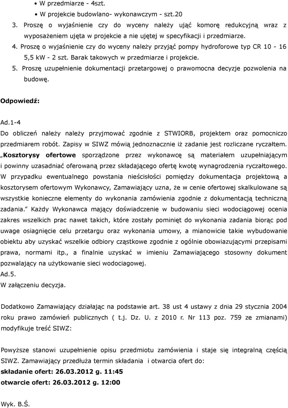 Proszę o wyjaśnienie czy do wyceny należy przyjąć pompy hydroforowe typ CR 10-16 5,5 kw - 2 szt. Barak takowych w przedmiarze i projekcie. 5. Proszę uzupełnienie dokumentacji przetargowej o prawomocna decyzje pozwolenia na budowę.