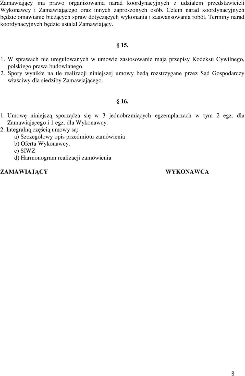 . 1. W sprawach nie uregulowanych w umowie zastosowanie mają przepisy Kodeksu Cywilnego, polskiego prawa budowlanego. 2.