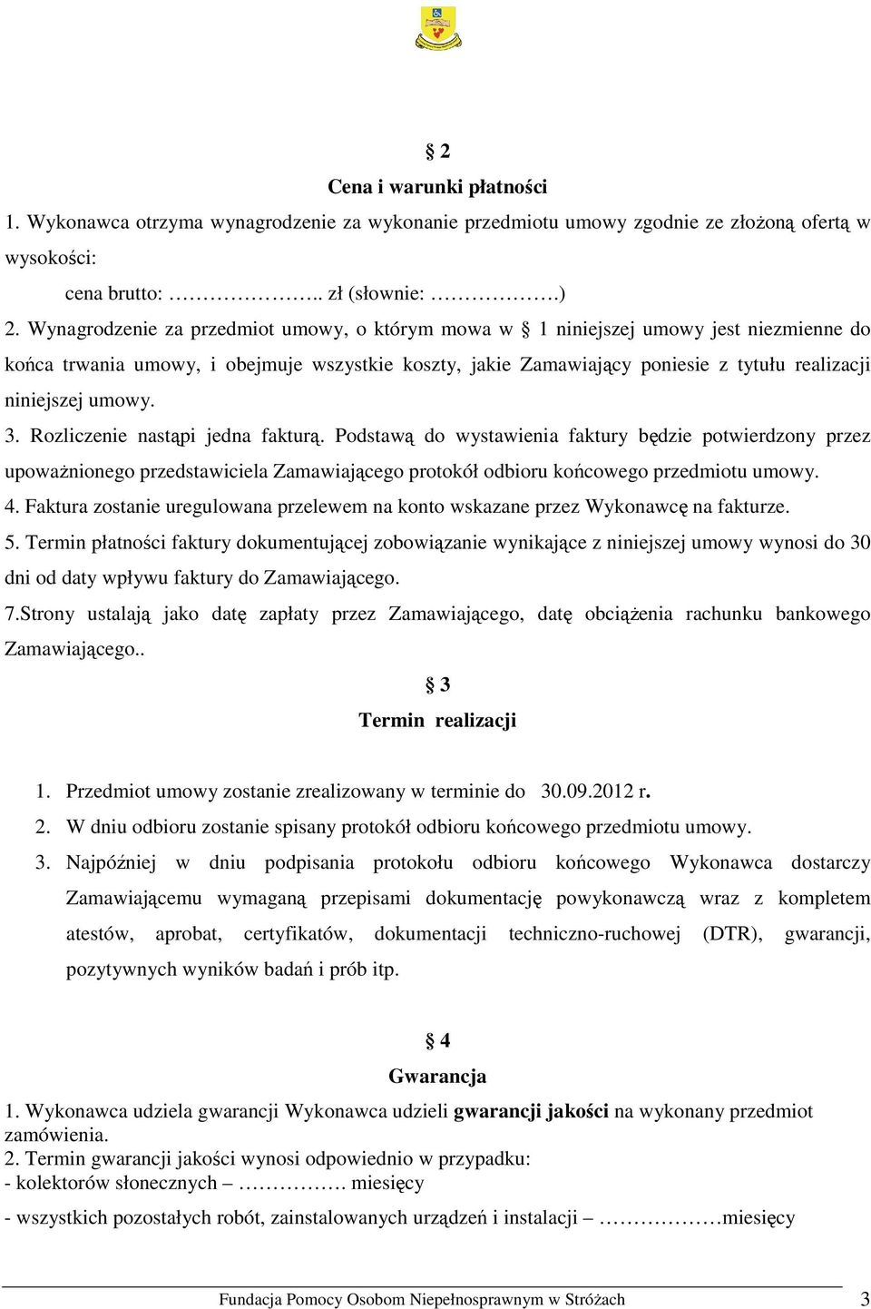 umowy. 3. Rozliczenie nastąpi jedna fakturą. Podstawą do wystawienia faktury będzie potwierdzony przez upoważnionego przedstawiciela Zamawiającego protokół odbioru końcowego przedmiotu umowy. 4.