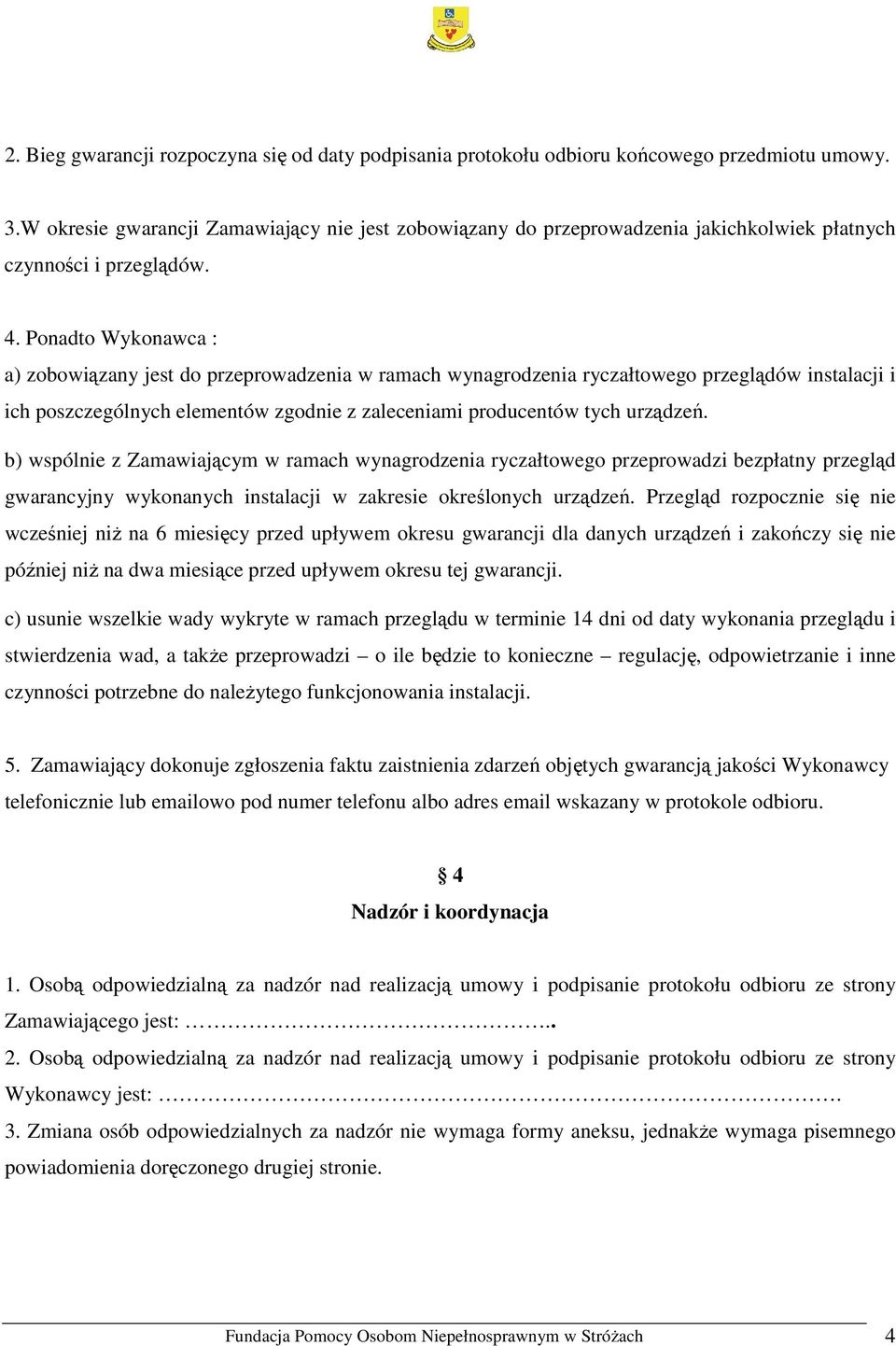 Ponadto Wykonawca : a) zobowiązany jest do przeprowadzenia w ramach wynagrodzenia ryczałtowego przeglądów instalacji i ich poszczególnych elementów zgodnie z zaleceniami producentów tych urządzeń.