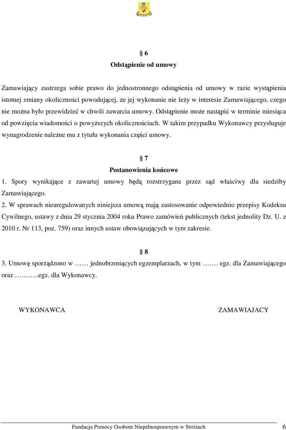 W takim przypadku Wykonawcy przysługuje wynagrodzenie należne mu z tytułu wykonania części umowy. 7 Postanowienia końcowe 1.