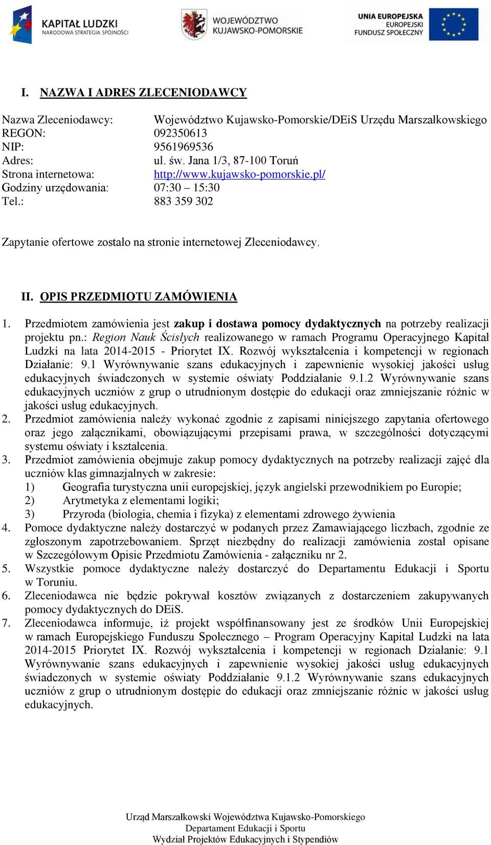 OPIS PRZEDMIOTU ZAMÓWIENIA 1. Przedmiotem zamówienia jest zakup i dostawa pomocy dydaktycznych na potrzeby realizacji projektu pn.