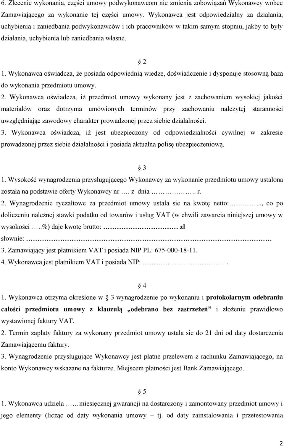 Wykonawca oświadcza, że posiada odpowiednią wiedzę, doświadczenie i dysponuje stosowną bazą do wykonania przedmiotu umowy. 2.