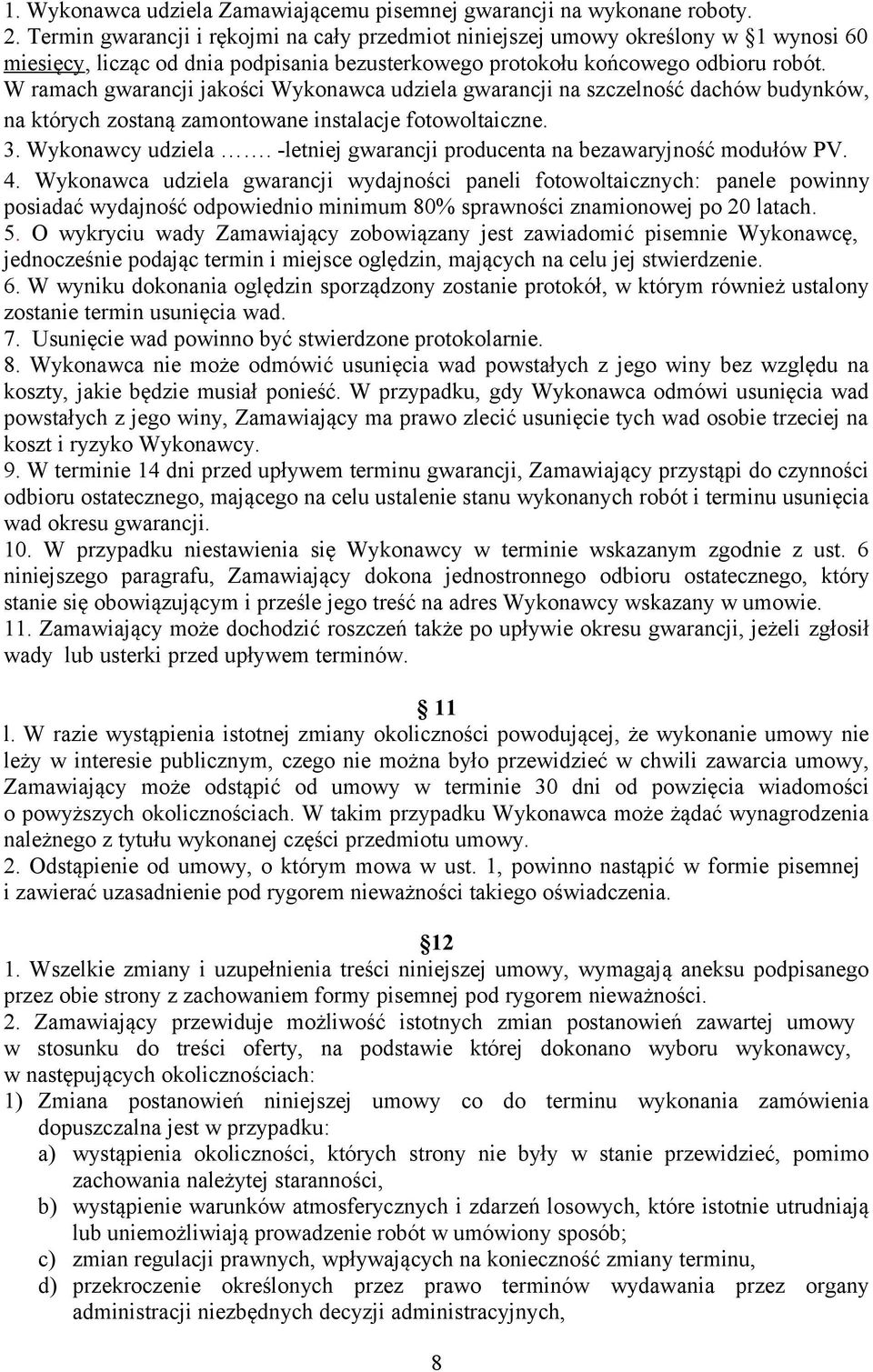 W ramach gwarancji jakości Wykonawca udziela gwarancji na szczelność dachów budynków, na których zostaną zamontowane instalacje fotowoltaiczne. 3. Wykonawcy udziela.