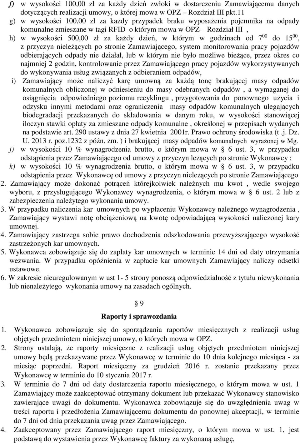 którym w godzinach od 7 00 do 15 00, z przyczyn nieleżących po stronie Zamawiającego, system monitorowania pracy pojazdów odbierających odpady nie działał, lub w którym nie było możliwe bieżące,