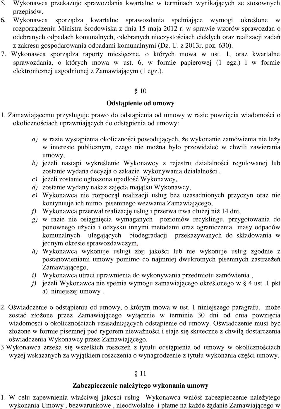 w sprawie wzorów sprawozdań o odebranych odpadach komunalnych, odebranych nieczystościach ciekłych oraz realizacji zadań z zakresu gospodarowania odpadami komunalnymi (Dz. U. z 2013r. poz. 630). 7.