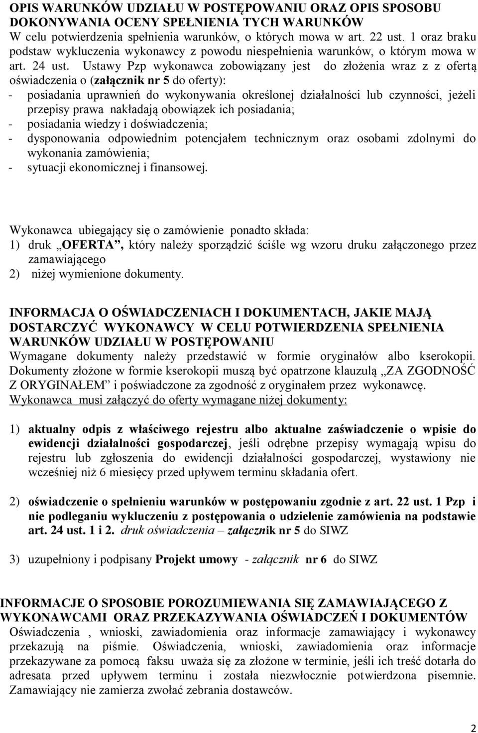 Ustawy Pzp wykonawca zobowiązany jest do złożenia wraz z z ofertą oświadczenia o (załącznik nr 5 do oferty): - posiadania uprawnień do wykonywania określonej działalności lub czynności, jeżeli