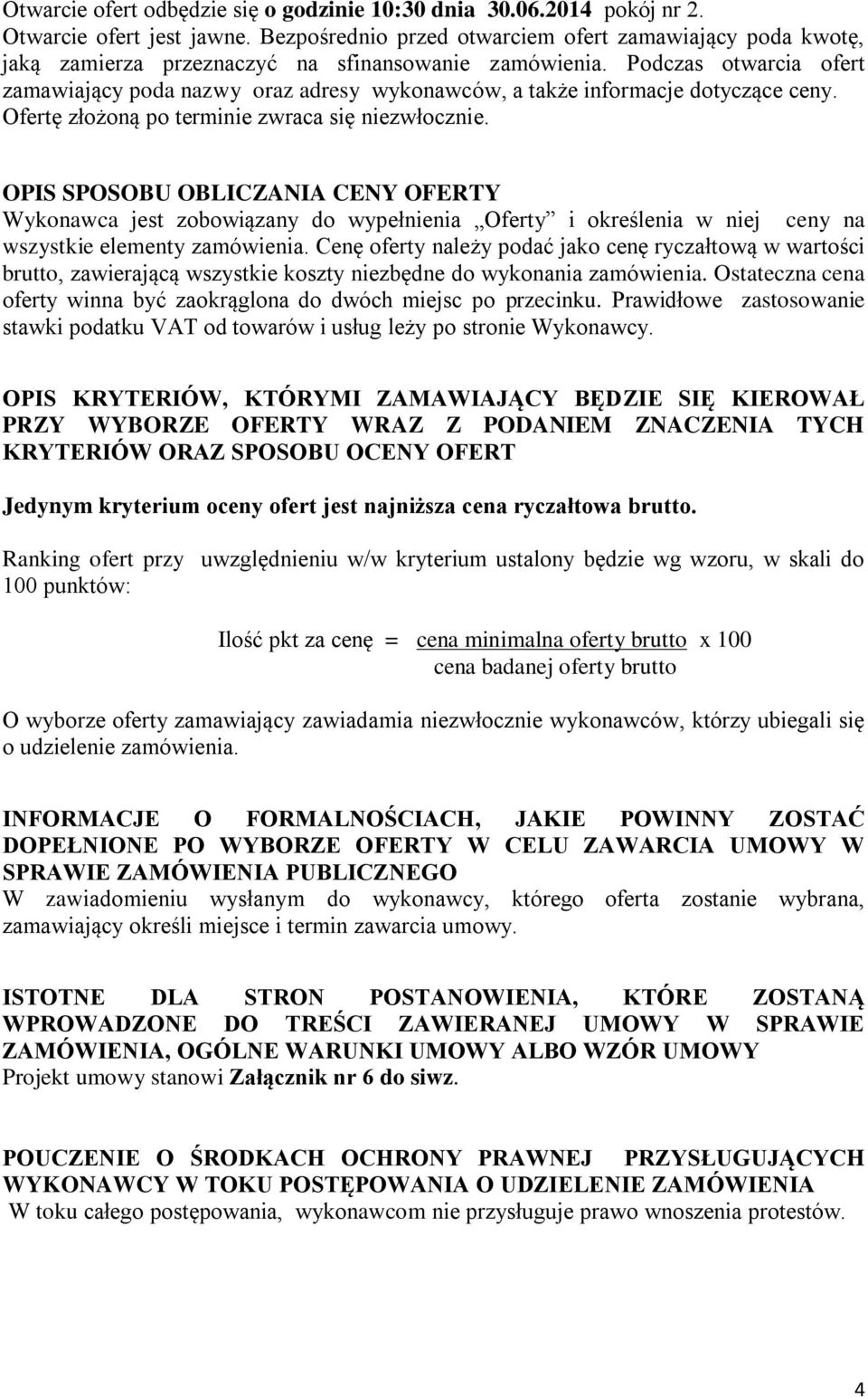 Podczas otwarcia ofert zamawiający poda nazwy oraz adresy wykonawców, a także informacje dotyczące ceny. Ofertę złożoną po terminie zwraca się niezwłocznie.