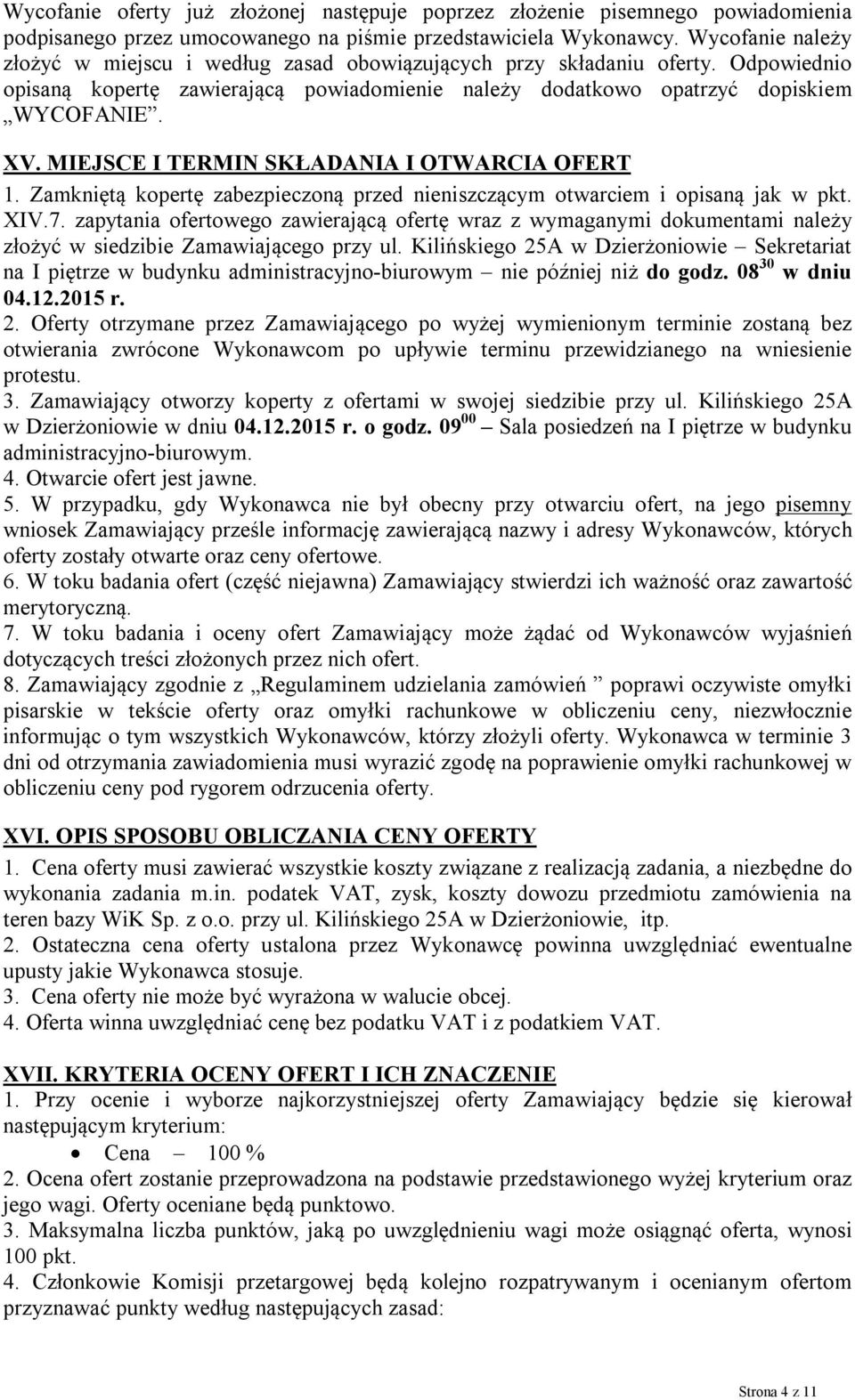 MIEJSCE I TERMIN SKŁADANIA I OTWARCIA OFERT 1. Zamkniętą kopertę zabezpieczoną przed nieniszczącym otwarciem i opisaną jak w pkt. XIV.7.