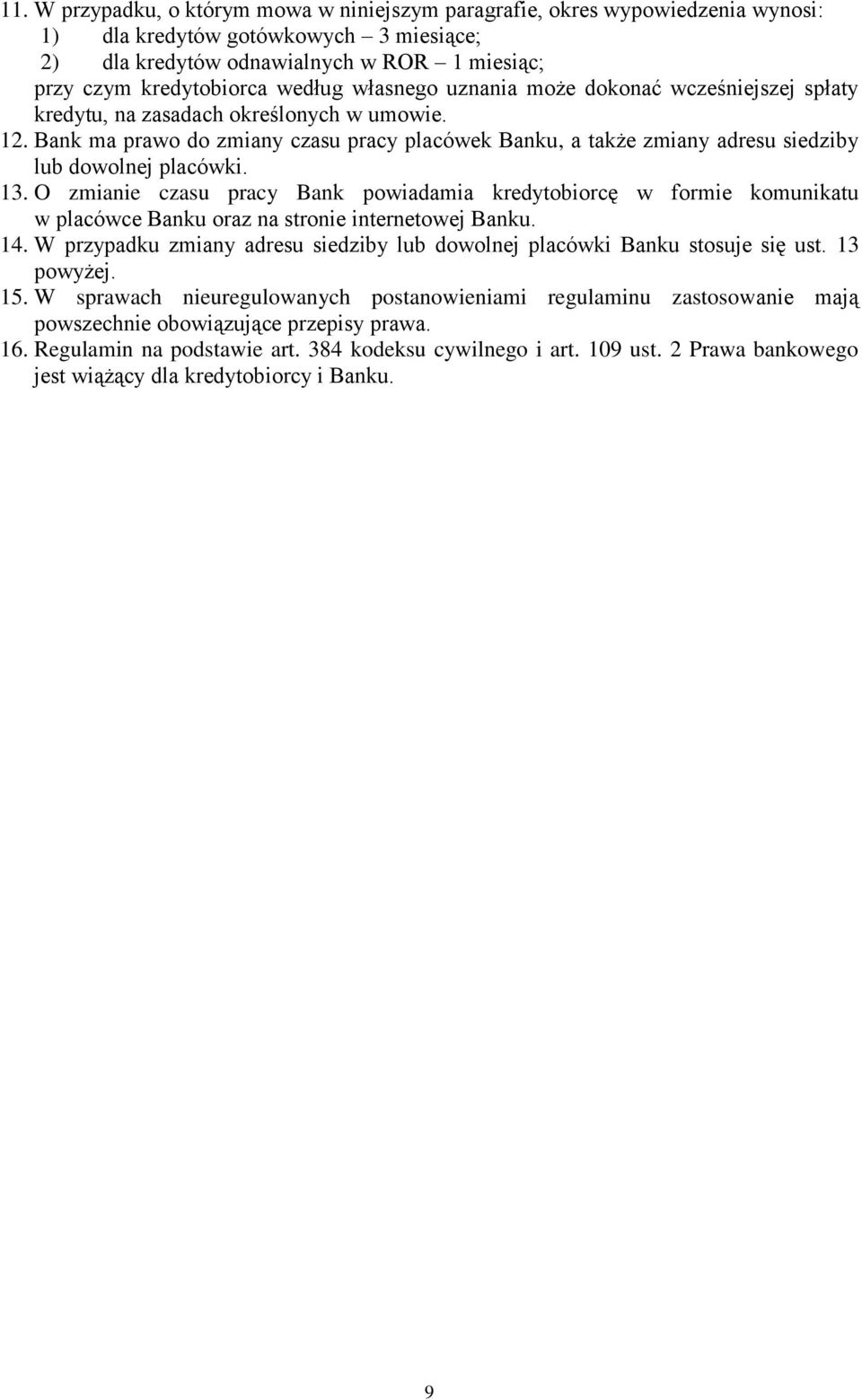 Bank ma prawo do zmiany czasu pracy placówek Banku, a także zmiany adresu siedziby lub dowolnej placówki. 13.