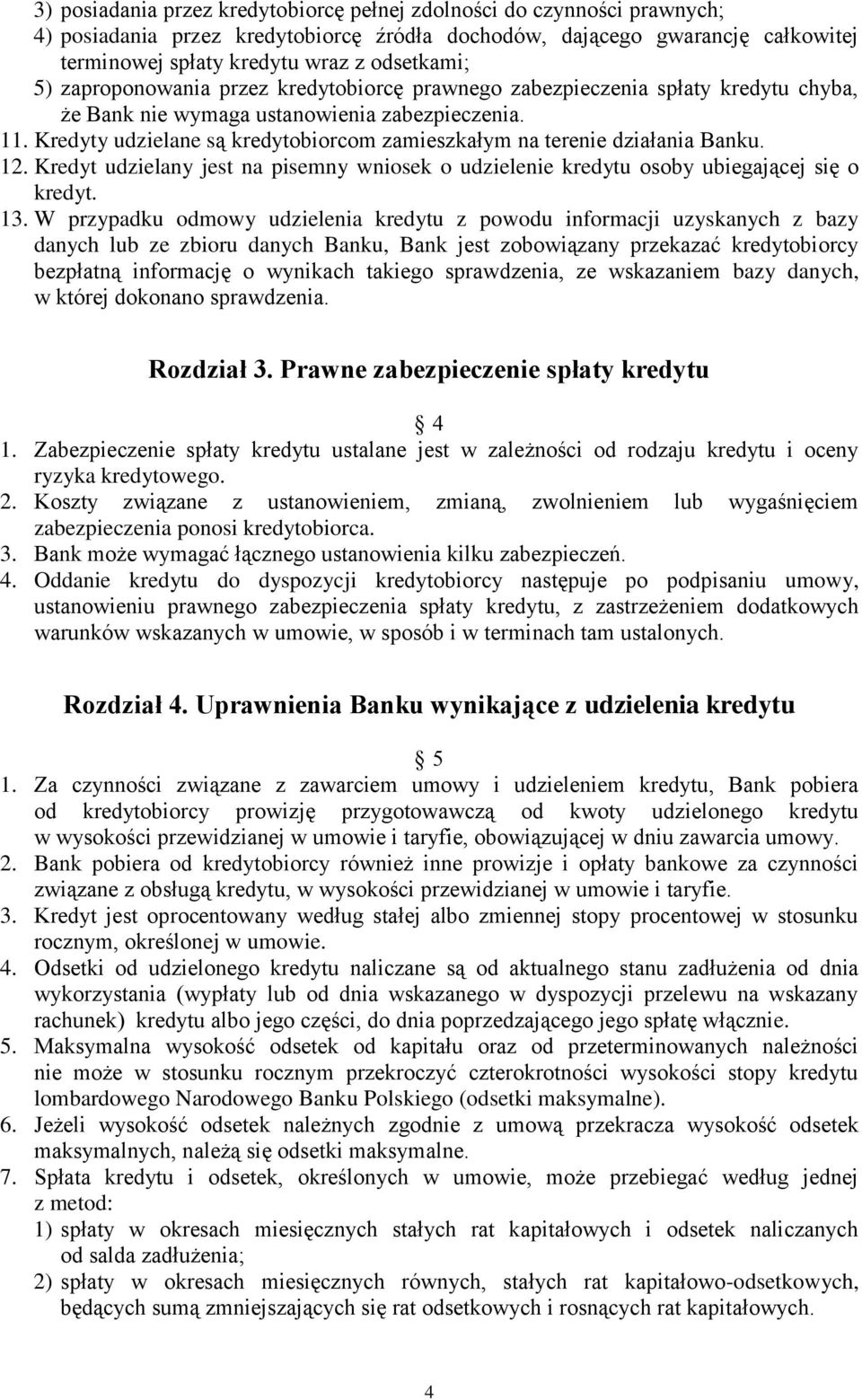 Kredyty udzielane są kredytobiorcom zamieszkałym na terenie działania Banku. 12. Kredyt udzielany jest na pisemny wniosek o udzielenie kredytu osoby ubiegającej się o kredyt. 13.