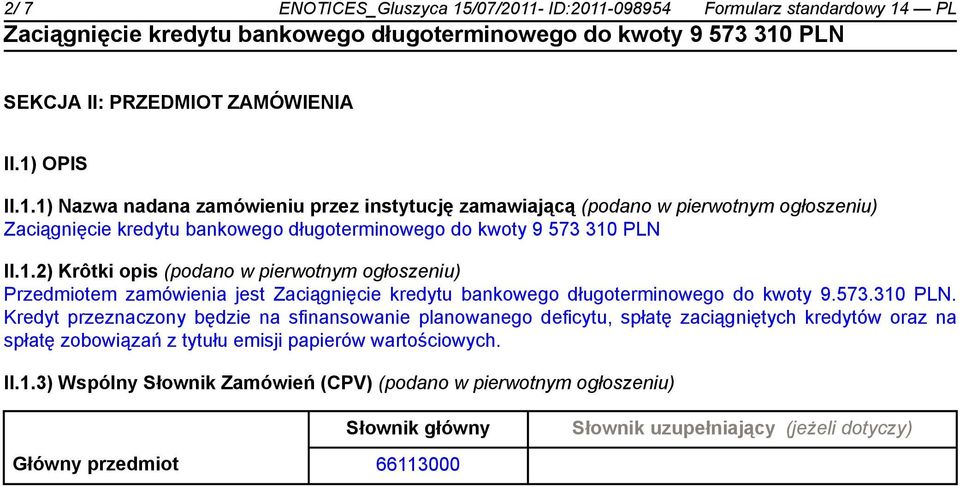 Kredyt przeznaczony będzie na sfinansowanie planowanego deficytu, spłatę zaciągniętych kredytów oraz na spłatę zobowiązań z tytułu emisji papierów wartościowych. II.1.