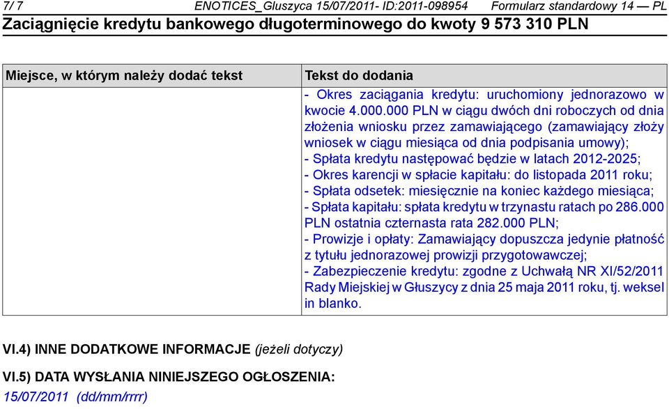 2012-2025; - Okres karencji w spłacie kapitału: do listopada 2011 roku; - Spłata odsetek: miesięcznie na koniec każdego miesiąca; - Spłata kapitału: spłata kredytu w trzynastu ratach po 286.