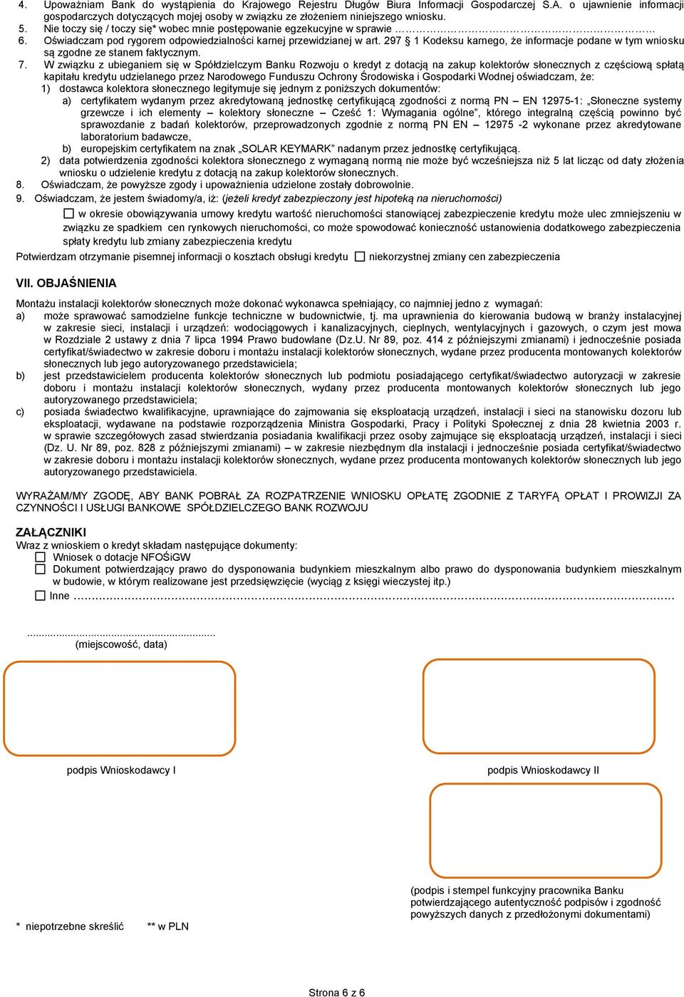 Oświadczam pod rygorem odpowiedzialności karnej przewidzianej w art. 297 1 Kodeksu karnego, że informacje podane w tym wniosku są zgodne ze stanem faktycznym. 7.