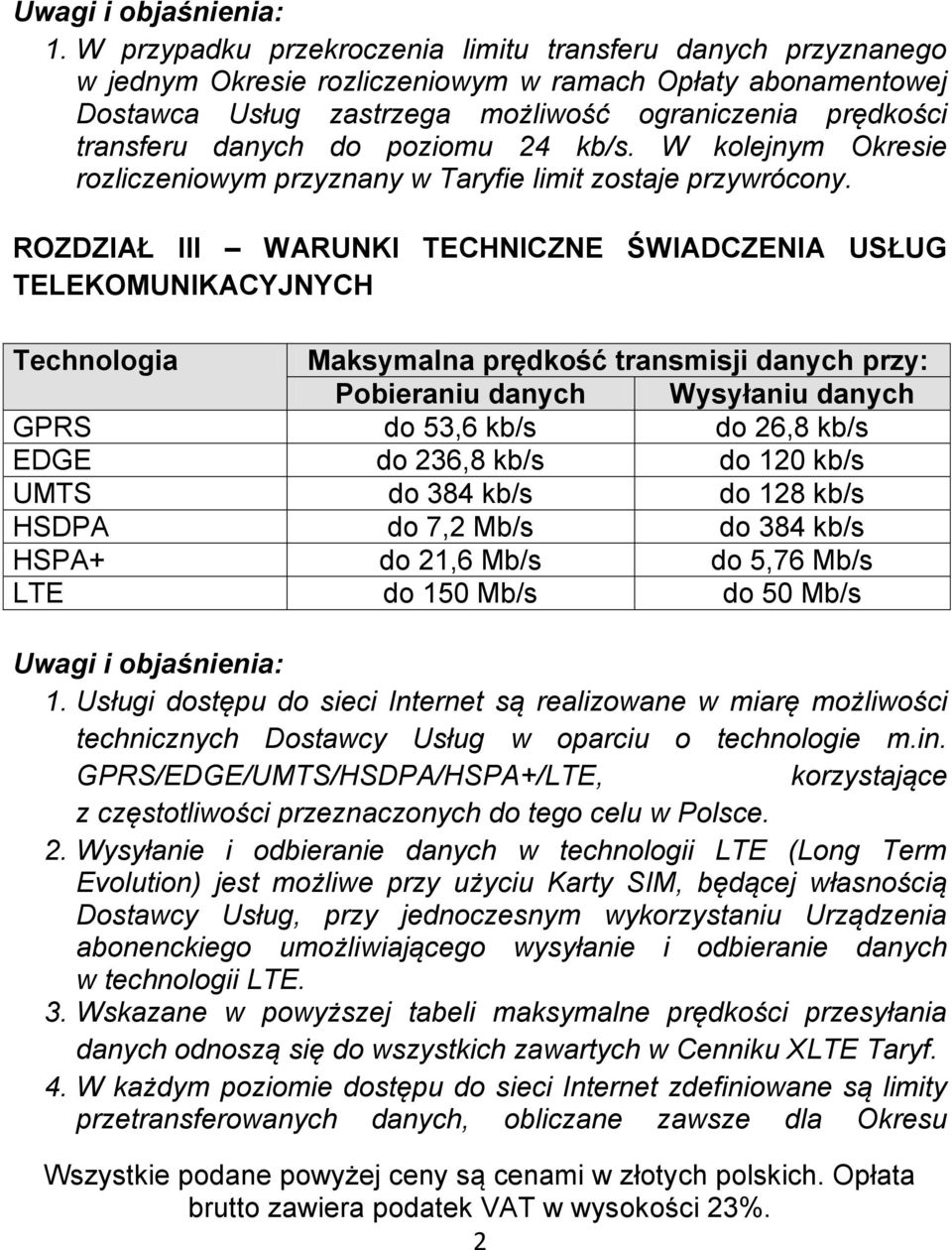 ROZDZIAŁ III WARUNKI TECHNICZNE ŚWIADCZENIA USŁUG TELEKOMUNIKACYJNYCH Technologia Maksymalna prędkość transmisji danych przy: Pobieraniu danych Wysyłaniu danych GPRS do 53,6 kb/s do 26,8 kb/s EDGE do