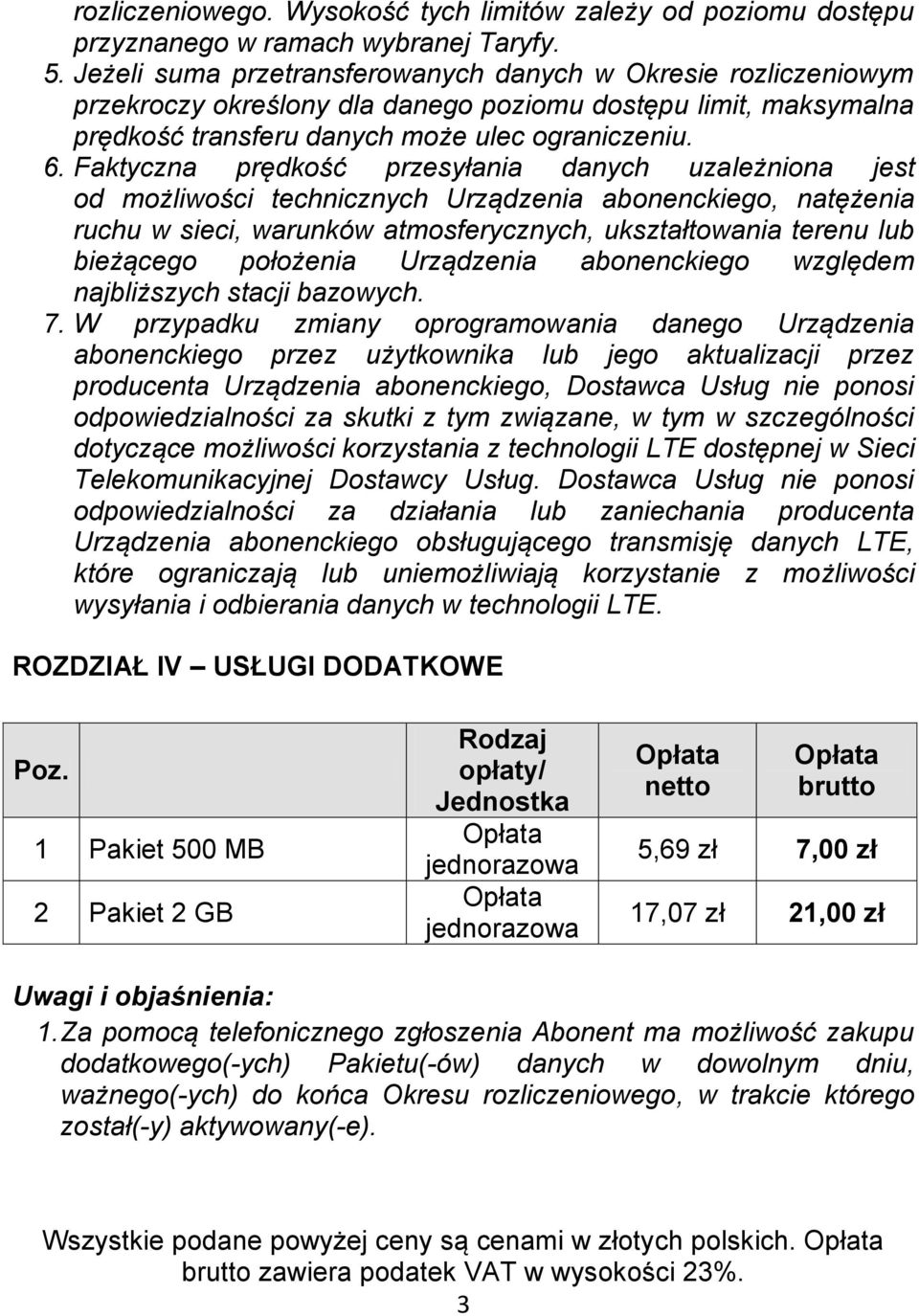 Faktyczna prędkość przesyłania danych uzależniona jest od możliwości technicznych Urządzenia abonenckiego, natężenia ruchu w sieci, warunków atmosferycznych, ukształtowania terenu lub bieżącego