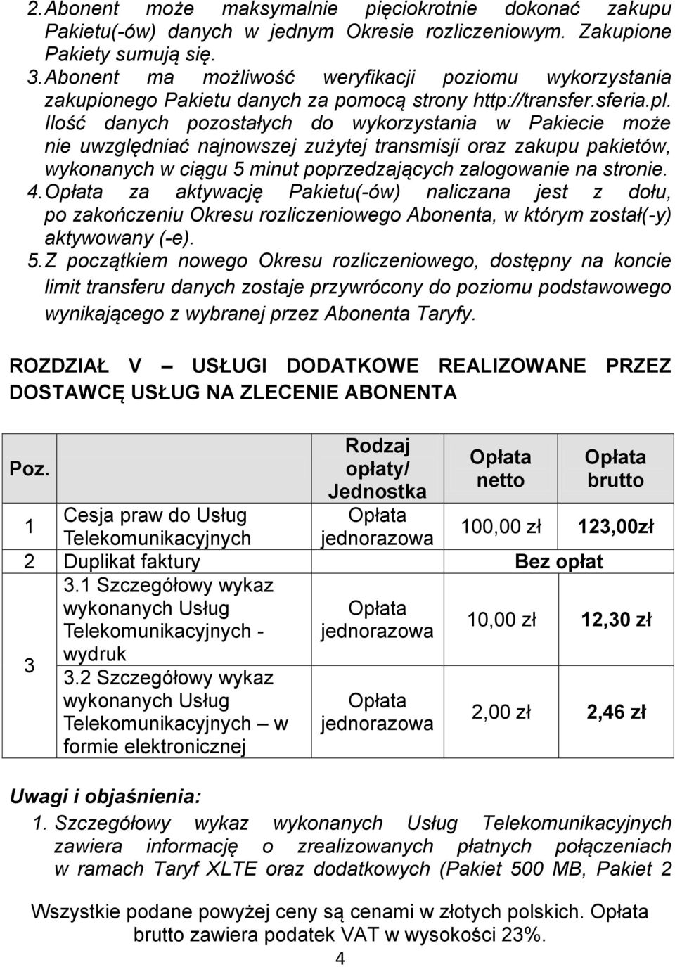 Ilość danych pozostałych do wykorzystania w Pakiecie może nie uwzględniać najnowszej zużytej transmisji oraz zakupu pakietów, wykonanych w ciągu 5 minut poprzedzających zalogowanie na stronie. 4.