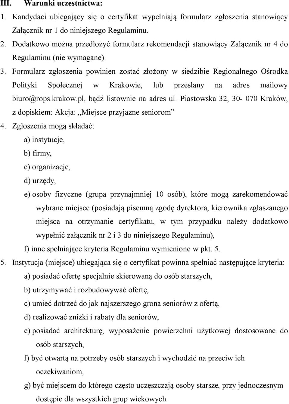 Formularz zgłoszenia powinien zostać złożony w siedzibie Regionalnego Ośrodka Polityki Społecznej w Krakowie, lub przesłany na adres mailowy biuro@rops.krakow.pl, bądź listownie na adres ul.