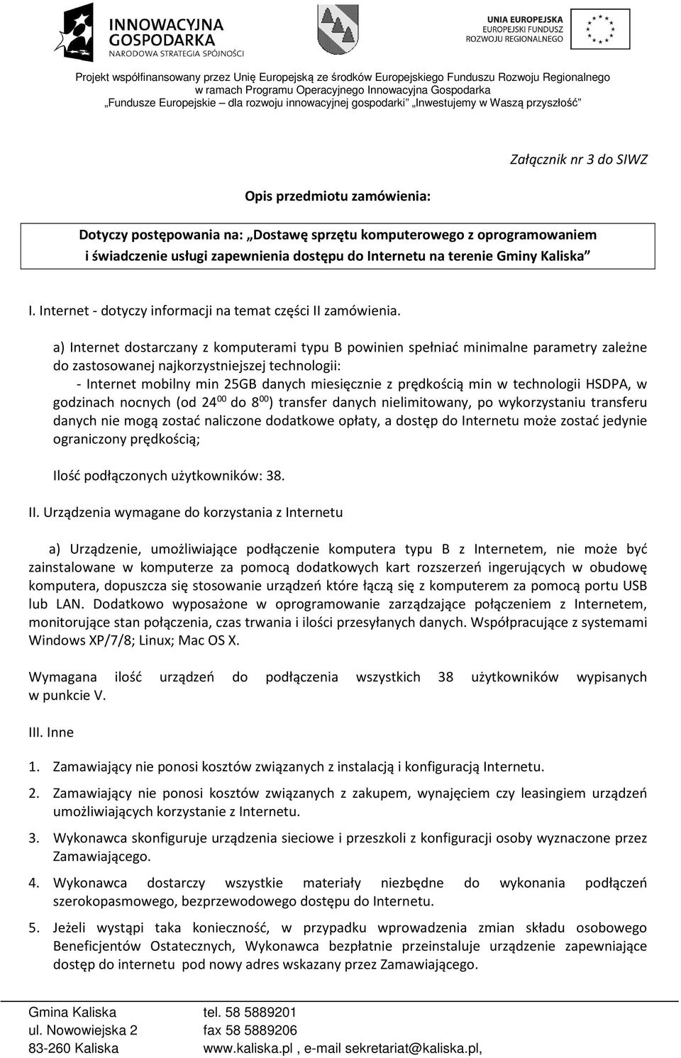 a) dostarczany z komputerami typu B powinien spełniać minimalne parametry zależne do zastosowanej najkorzystniejszej technologii: - mobilny min 25GB danych miesięcznie z prędkością min w technologii