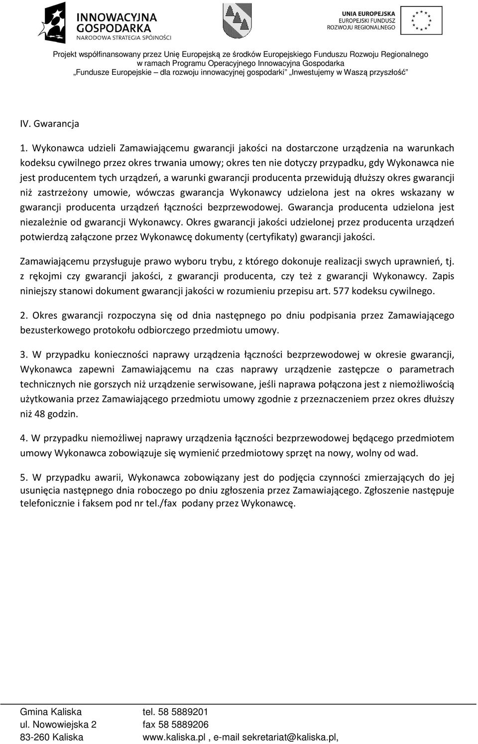 producentem tych urządzeń, a warunki gwarancji producenta przewidują dłuższy okres gwarancji niż zastrzeżony umowie, wówczas gwarancja Wykonawcy udzielona jest na okres wskazany w gwarancji