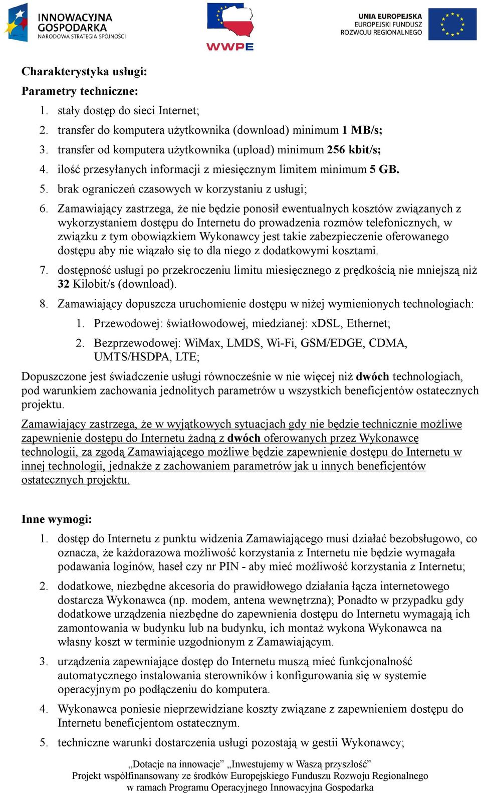 Zamawiający zastrzega, że nie będzie ponosił ewentualnych kosztów związanych z wykorzystaniem dostępu do Internetu do prowadzenia rozmów telefonicznych, w związku z tym obowiązkiem Wykonawcy jest