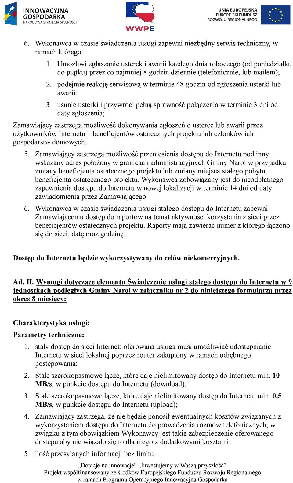 podejmie reakcję serwisową w terminie 48 godzin od zgłoszenia usterki lub awarii; 3.