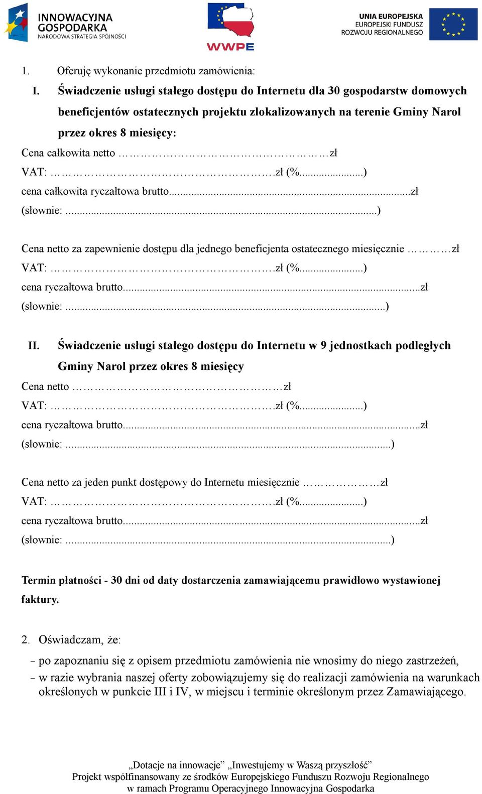 VAT:.zł (%...) cena całkowita ryczałtowa brutto...zł (słownie:...) Cena netto za zapewnienie dostępu dla jednego beneficjenta ostatecznego miesięcznie zł VAT:.zł (%...) cena ryczałtowa brutto.