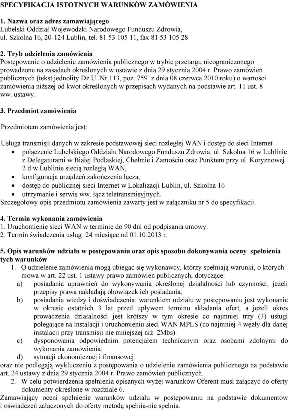 Tryb udzielenia zamówienia Postępowanie o udzielenie zamówienia publicznego w trybie przetargu nieograniczonego prowadzone na zasadach określonych w ustawie z dnia 29 stycznia 2004 r.