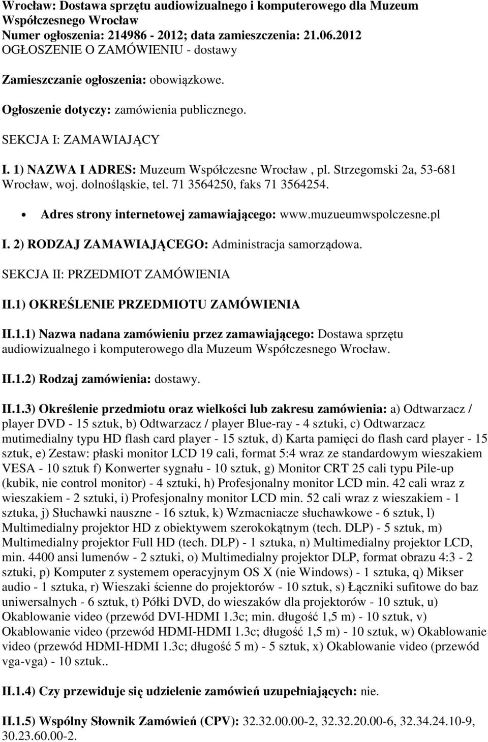 Strzegomski 2a, 53-681 Wrocław, woj. dolnośląskie, tel. 71 3564250, faks 71 3564254. Adres strony internetowej zamawiającego: www.muzueumwspolczesne.pl I.