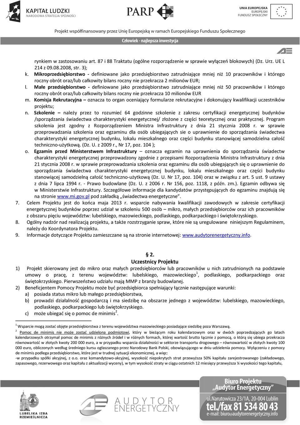 Małe przedsiębiorstwo - definiowane jako przedsiębiorstwo zatrudniające mniej niż 50 pracowników i którego roczny obrót oraz/lub całkowity bilans roczny nie przekracza 10 milionów EUR m.