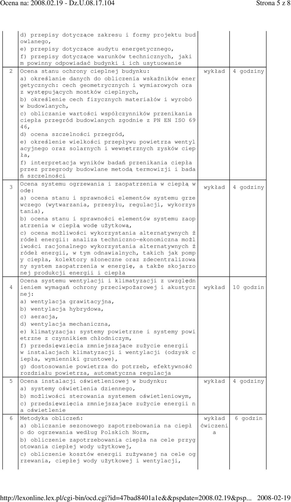 cieplnych, b) określenie cech fizycznych materiałów i wyrobó w budowlanych, c) obliczanie wartości współczynników przenikania ciepła przegród budowlanych zgodnie z PN EN ISO 69 46, d) ocena