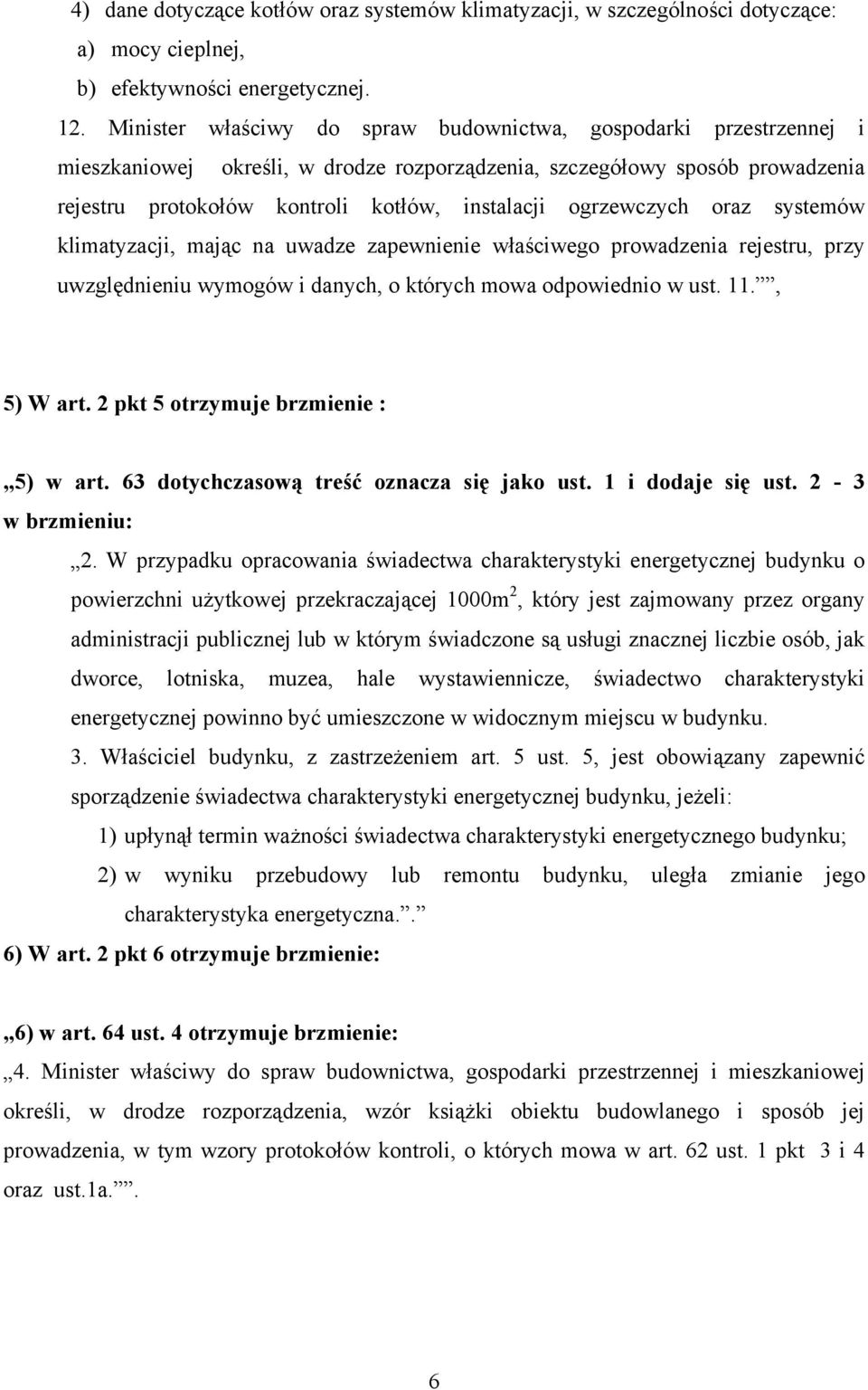ogrzewczych oraz systemów klimatyzacji, mając na uwadze zapewnienie właściwego prowadzenia rejestru, przy uwzględnieniu wymogów i danych, o których mowa odpowiednio w ust. 11., 5) W art.