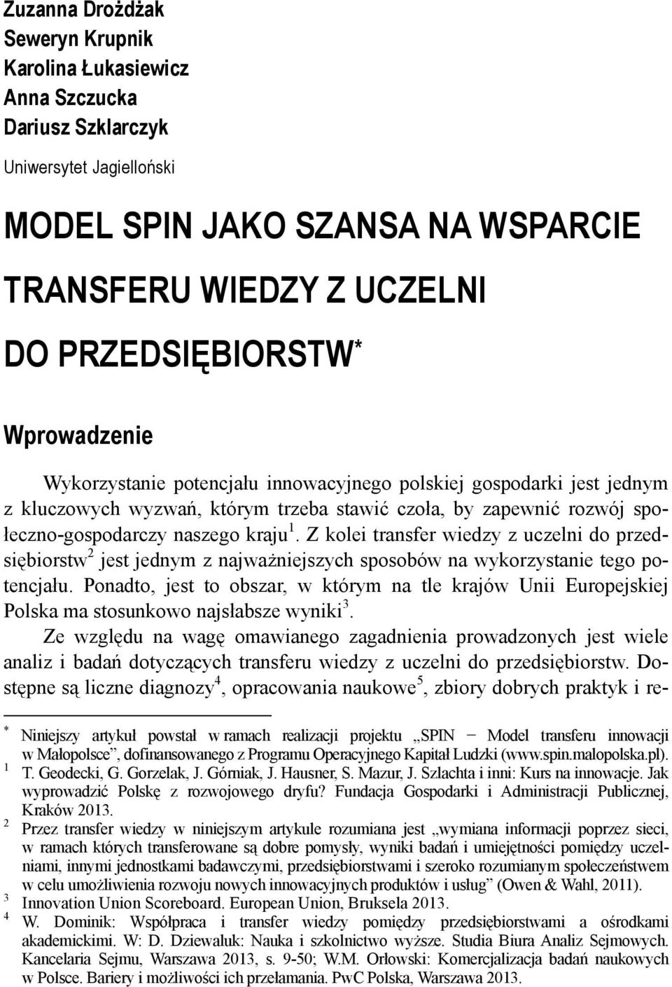 Z kolei transfer wiedzy z uczelni do przedsiębiorstw 2 jest jednym z najważniejszych sposobów na wykorzystanie tego potencjału.