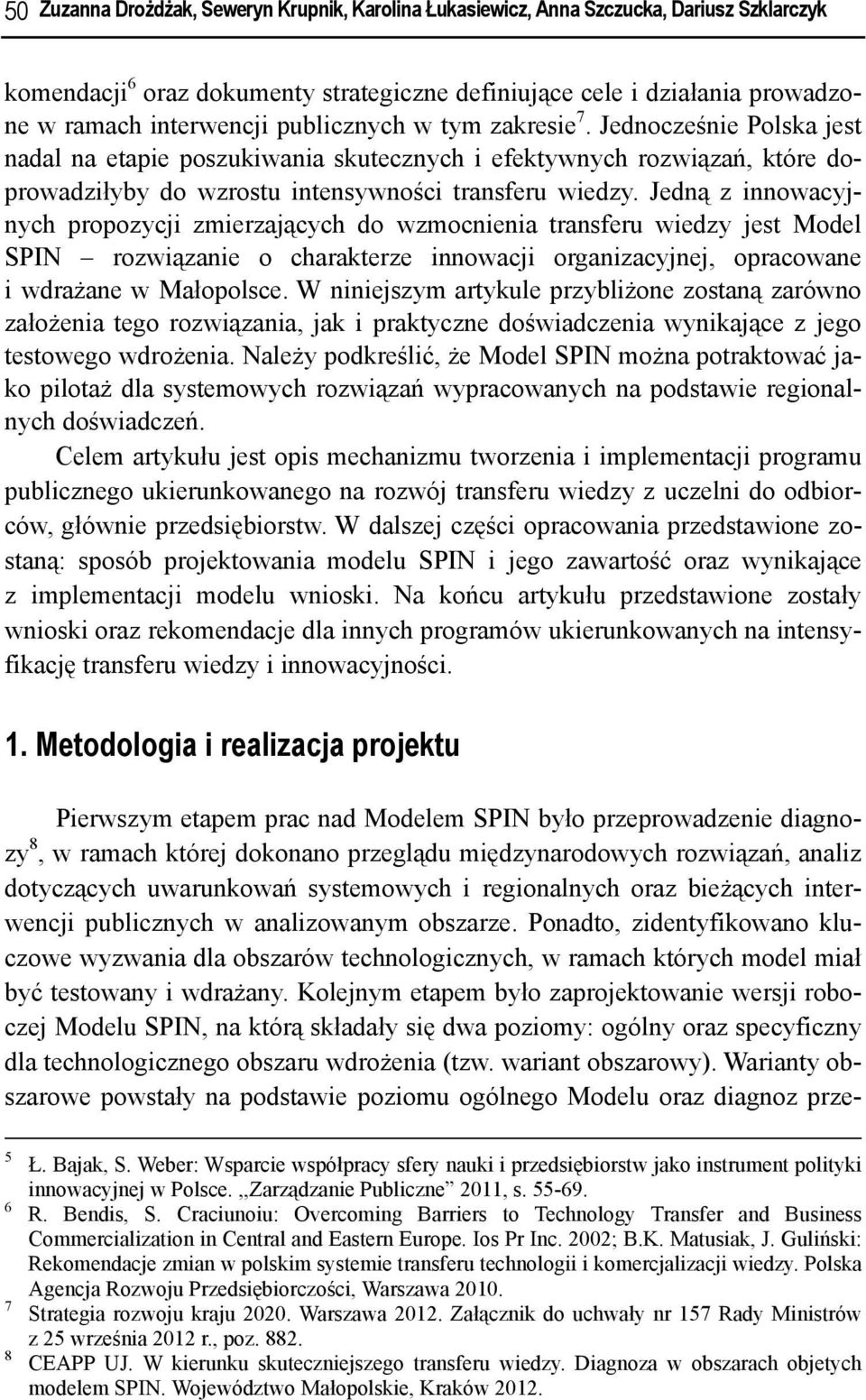 Jedną z innowacyjnych propozycji zmierzających do wzmocnienia transferu wiedzy jest Model SPIN rozwiązanie o charakterze innowacji organizacyjnej, opracowane i wdrażane w Małopolsce.