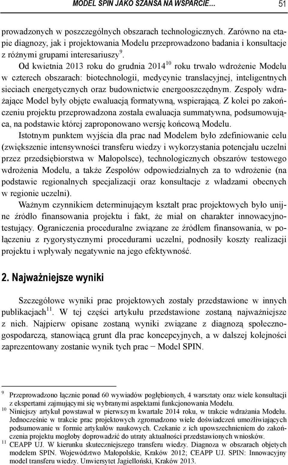 Od kwietnia 2013 roku do grudnia 2014 10 roku trwało wdrożenie Modelu w czterech obszarach: biotechnologii, medycynie translacyjnej, inteligentnych sieciach energetycznych oraz budownictwie